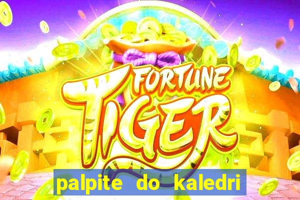 palpite do kaledri para o jogo do bicho